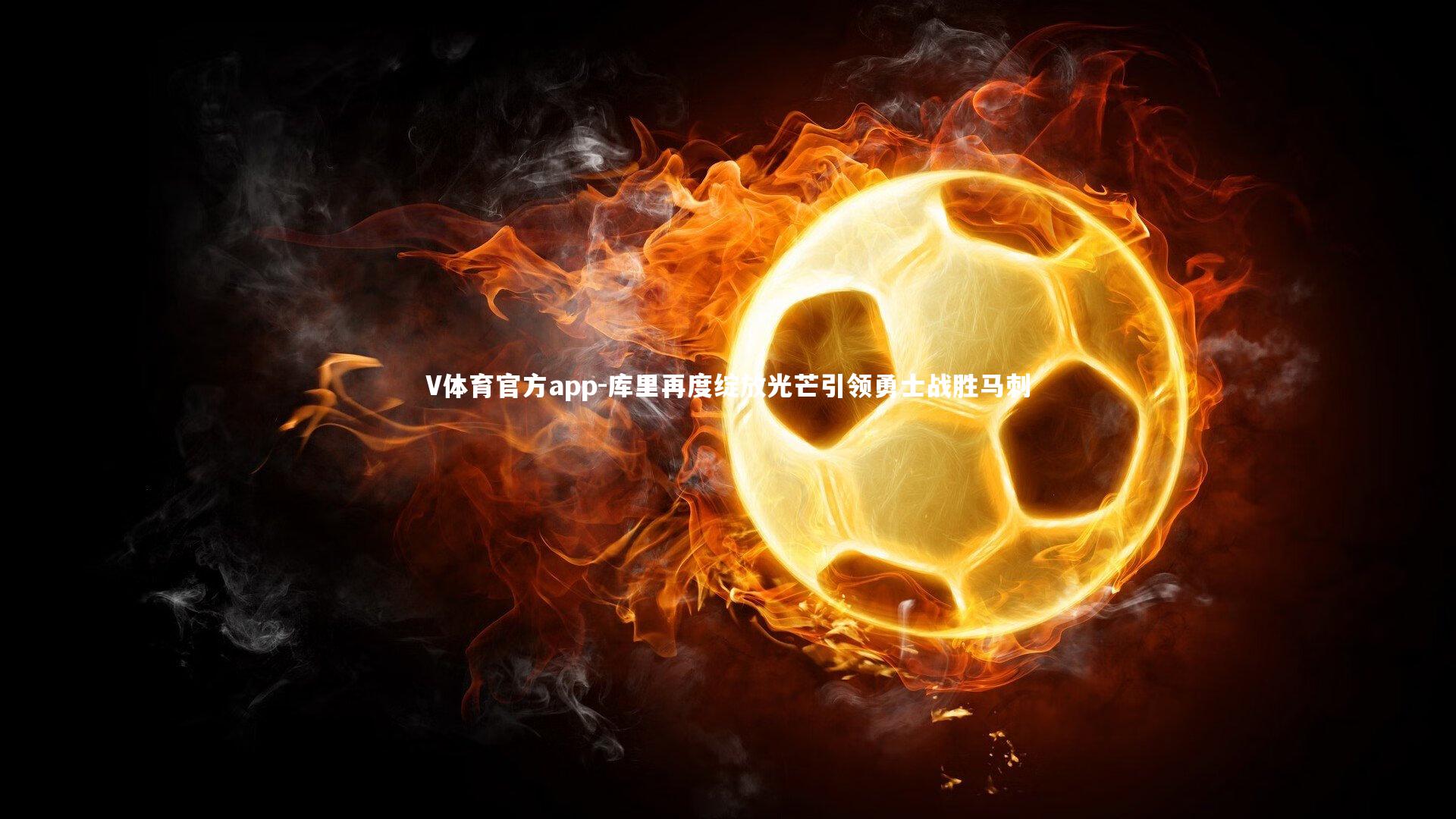 库里再度绽放光芒引领勇士战胜马刺